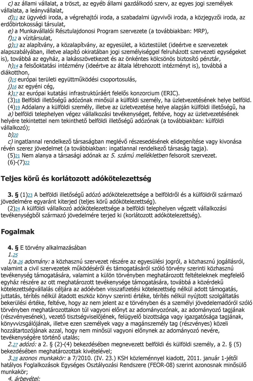 köztestület (ideértve e szervezetek alapszabályában, illetve alapító okiratában jogi személyiséggel felruházott szervezeti egységeket is), továbbá az egyház, a lakásszövetkezet és az önkéntes