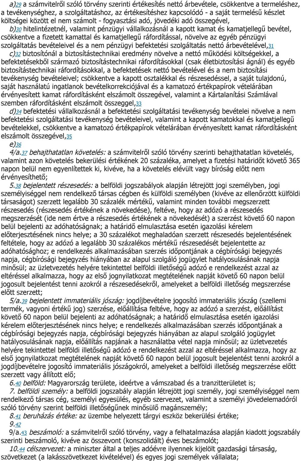 kamattal és kamatjellegű ráfordítással, növelve az egyéb pénzügyi szolgáltatás bevételeivel és a nem pénzügyi befektetési szolgáltatás nettó árbevételével,31 c)32 biztosítónál a biztosítástechnikai