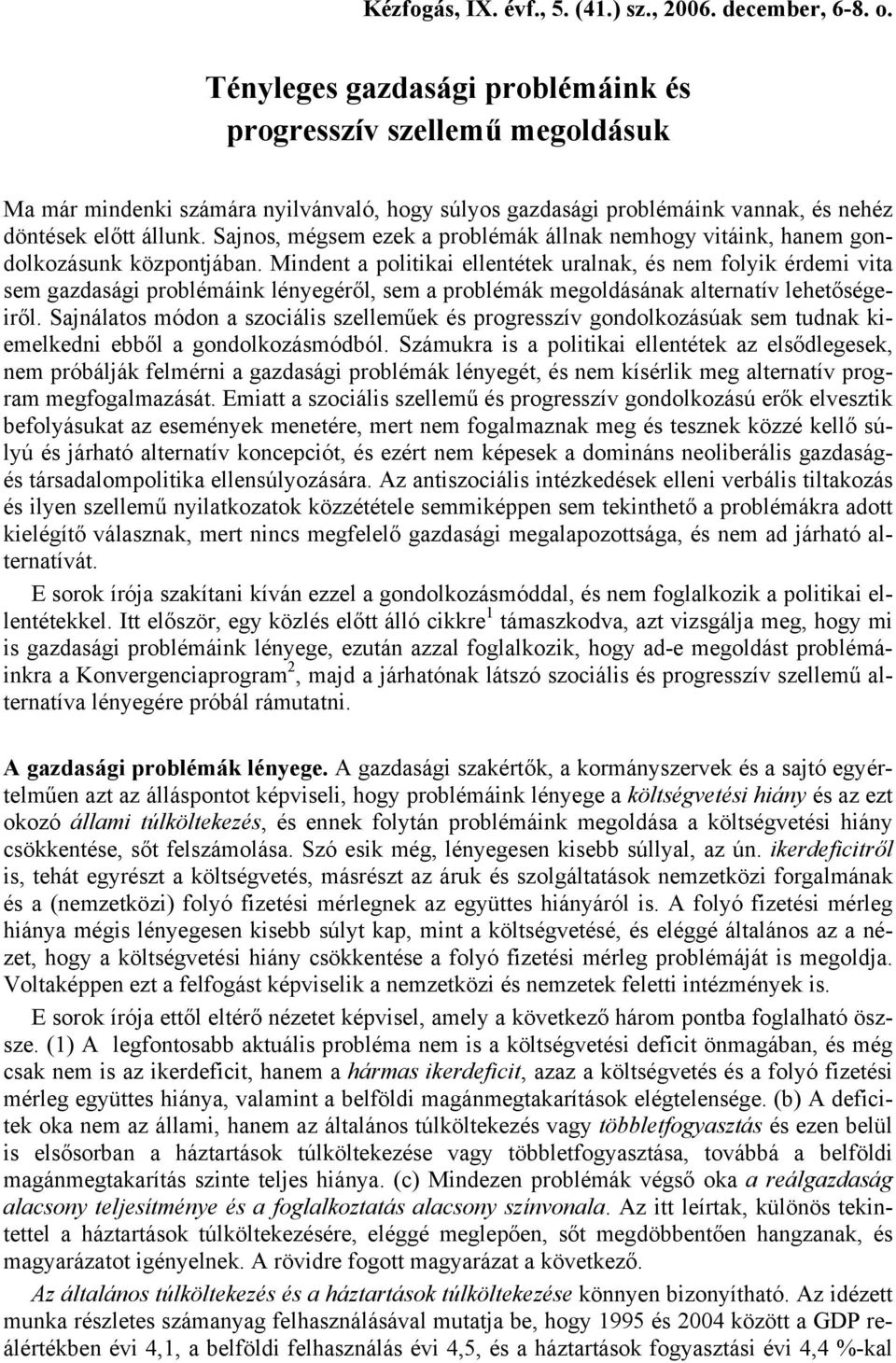 Sajnos, mégsem ezek a problémák állnak nemhogy vitáink, hanem gondolkozásunk központjában.