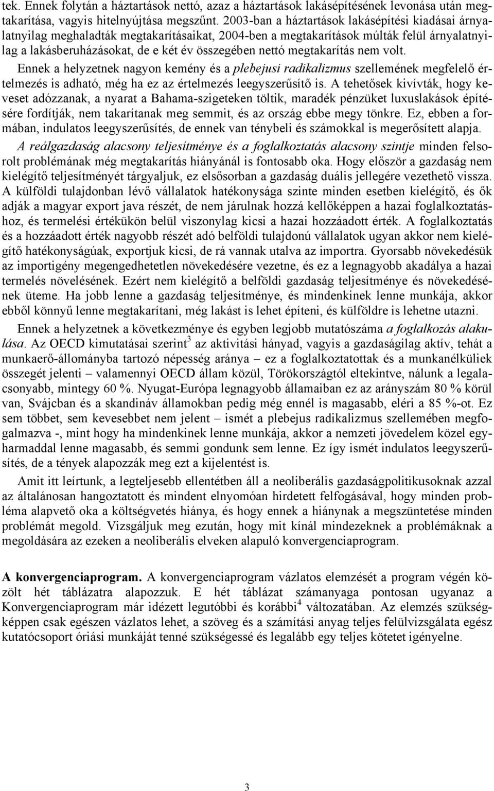 megtakarítás nem volt. Ennek a helyzetnek nagyon kemény és a plebejusi radikalizmus szellemének megfelelő értelmezés is adható, még ha ez az értelmezés leegyszerűsítő is.