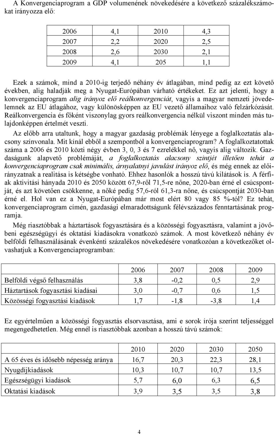 Ez azt jelenti, hogy a konvergenciaprogram alig irányoz elő reálkonvergenciát, vagyis a magyar nemzeti jövedelemnek az EU átlagához, vagy különösképpen az EU vezető államaihoz való felzárkózását.