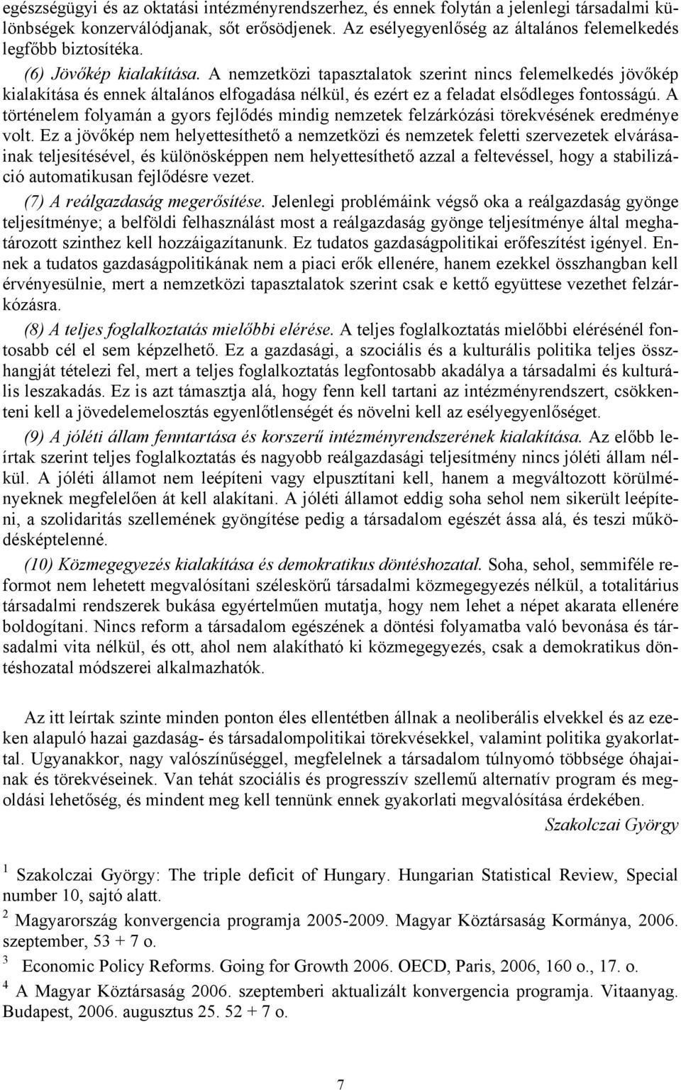 A nemzetközi tapasztalatok szerint nincs felemelkedés jövőkép kialakítása és ennek általános elfogadása nélkül, és ezért ez a feladat elsődleges fontosságú.
