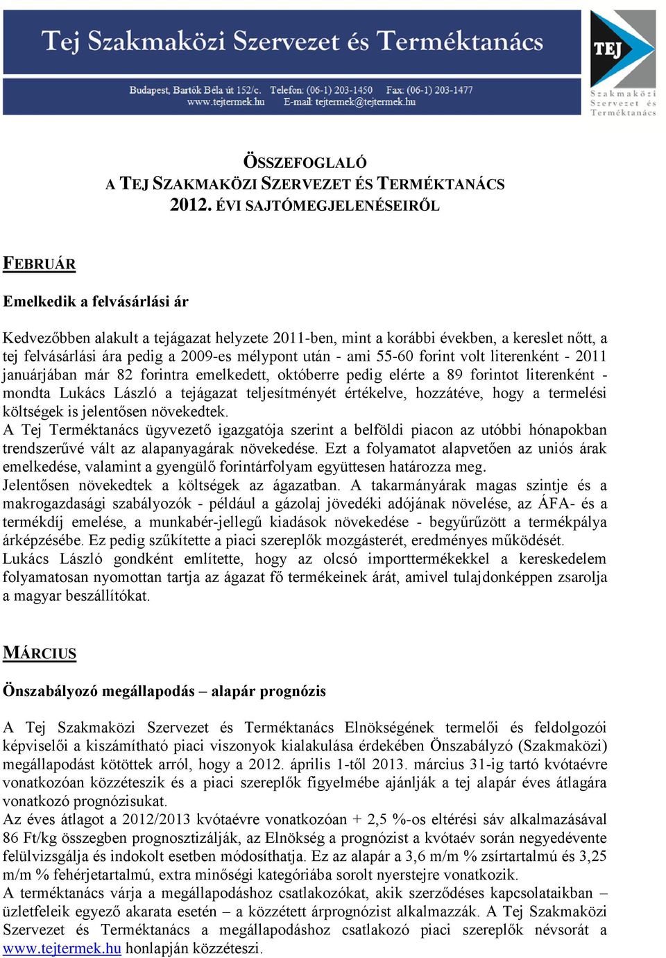 mélypont után - ami 55-60 forint volt literenként - 2011 januárjában már 82 forintra emelkedett, októberre pedig elérte a 89 forintot literenként - mondta Lukács László a tejágazat teljesítményét