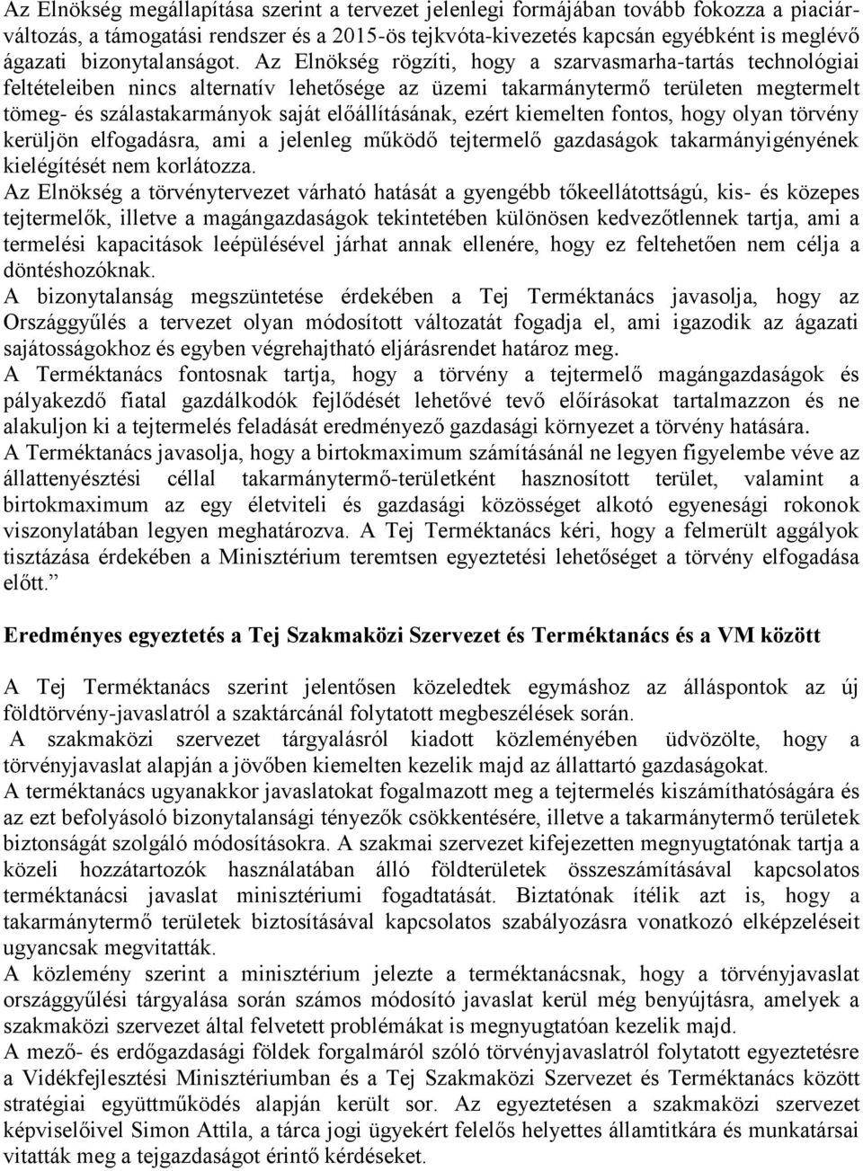 Az Elnökség rögzíti, hogy a szarvasmarha-tartás technológiai feltételeiben nincs alternatív lehetősége az üzemi takarmánytermő területen megtermelt tömeg- és szálastakarmányok saját előállításának,