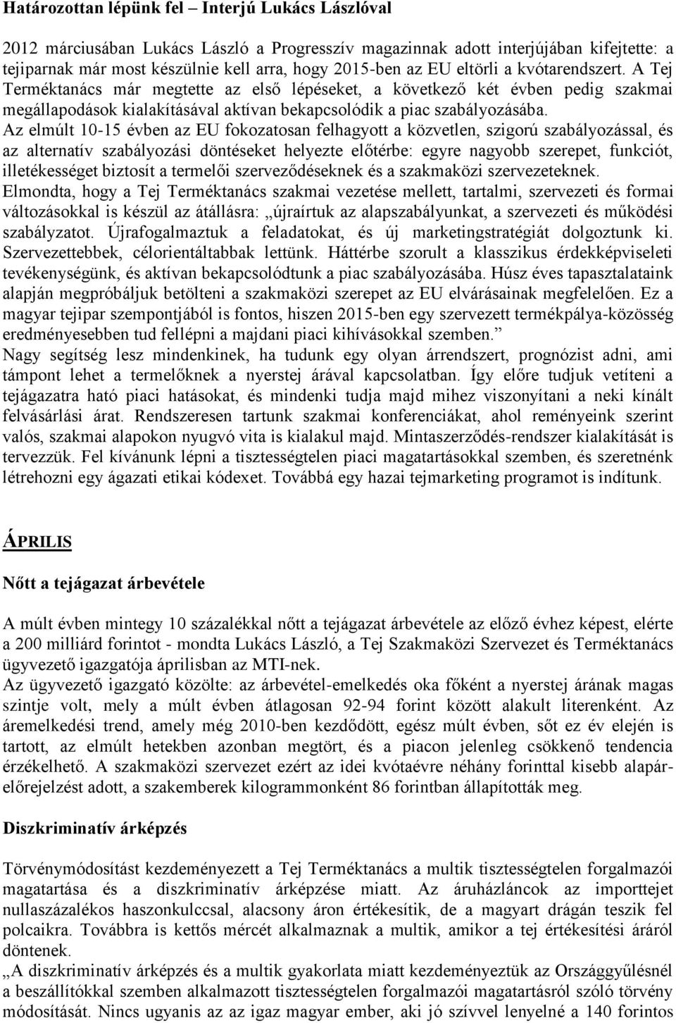 Az elmúlt 10-15 évben az EU fokozatosan felhagyott a közvetlen, szigorú szabályozással, és az alternatív szabályozási döntéseket helyezte előtérbe: egyre nagyobb szerepet, funkciót, illetékességet