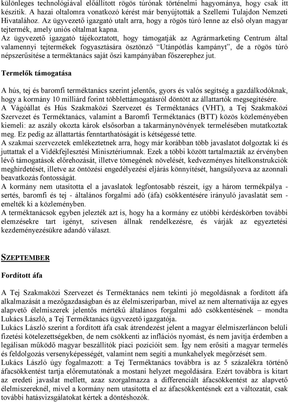 Az ügyvezető igazgató tájékoztatott, hogy támogatják az Agrármarketing Centrum által valamennyi tejtermékek fogyasztására ösztönző Utánpótlás kampányt, de a rögös túró népszerűsítése a terméktanács