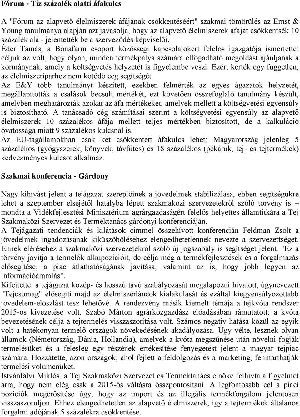 Éder Tamás, a Bonafarm csoport közösségi kapcsolatokért felelős igazgatója ismertette: céljuk az volt, hogy olyan, minden termékpálya számára elfogadható megoldást ajánljanak a kormánynak, amely a