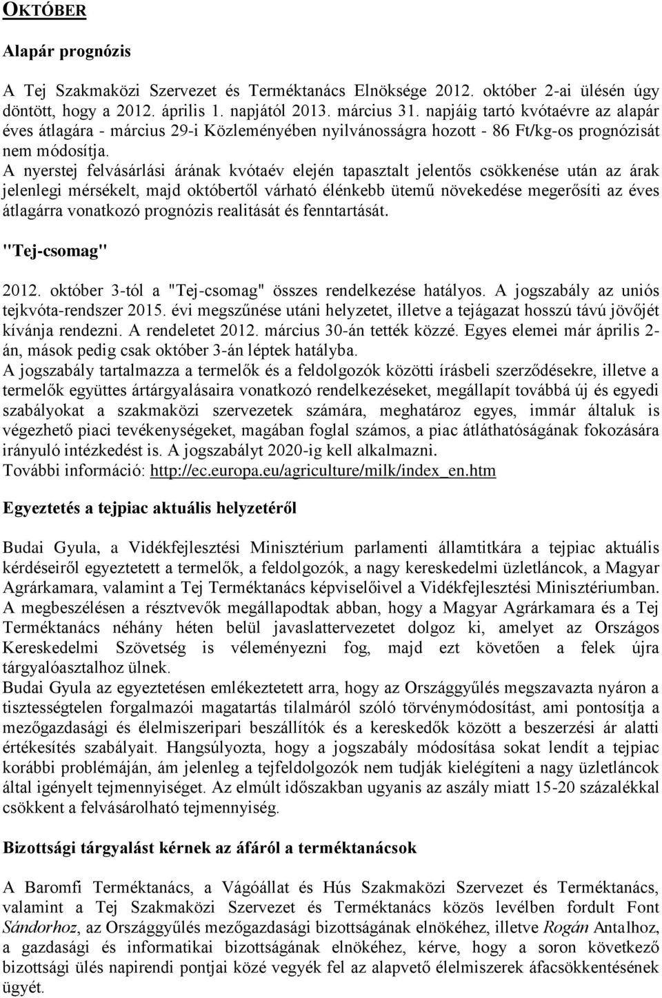 A nyerstej felvásárlási árának kvótaév elején tapasztalt jelentős csökkenése után az árak jelenlegi mérsékelt, majd októbertől várható élénkebb ütemű növekedése megerősíti az éves átlagárra vonatkozó