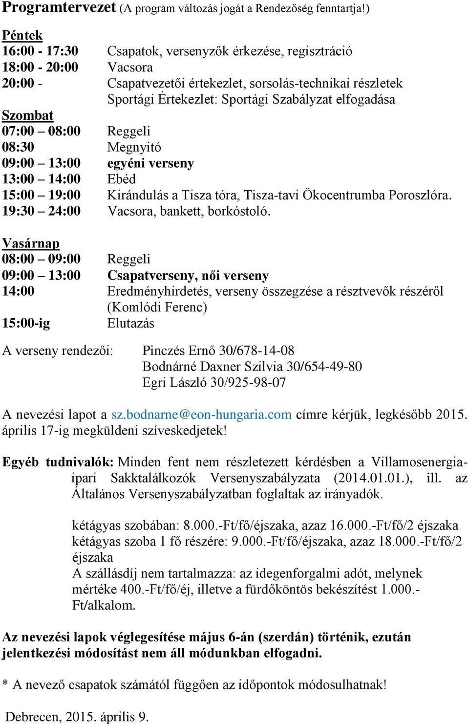 Szombat 07:00 08:00 Reggeli 08:30 Megnyitó 09:00 13:00 egyéni verseny 13:00 14:00 Ebéd 15:00 19:00 Kirándulás a Tisza tóra, Tisza-tavi Ökocentrumba Poroszlóra.