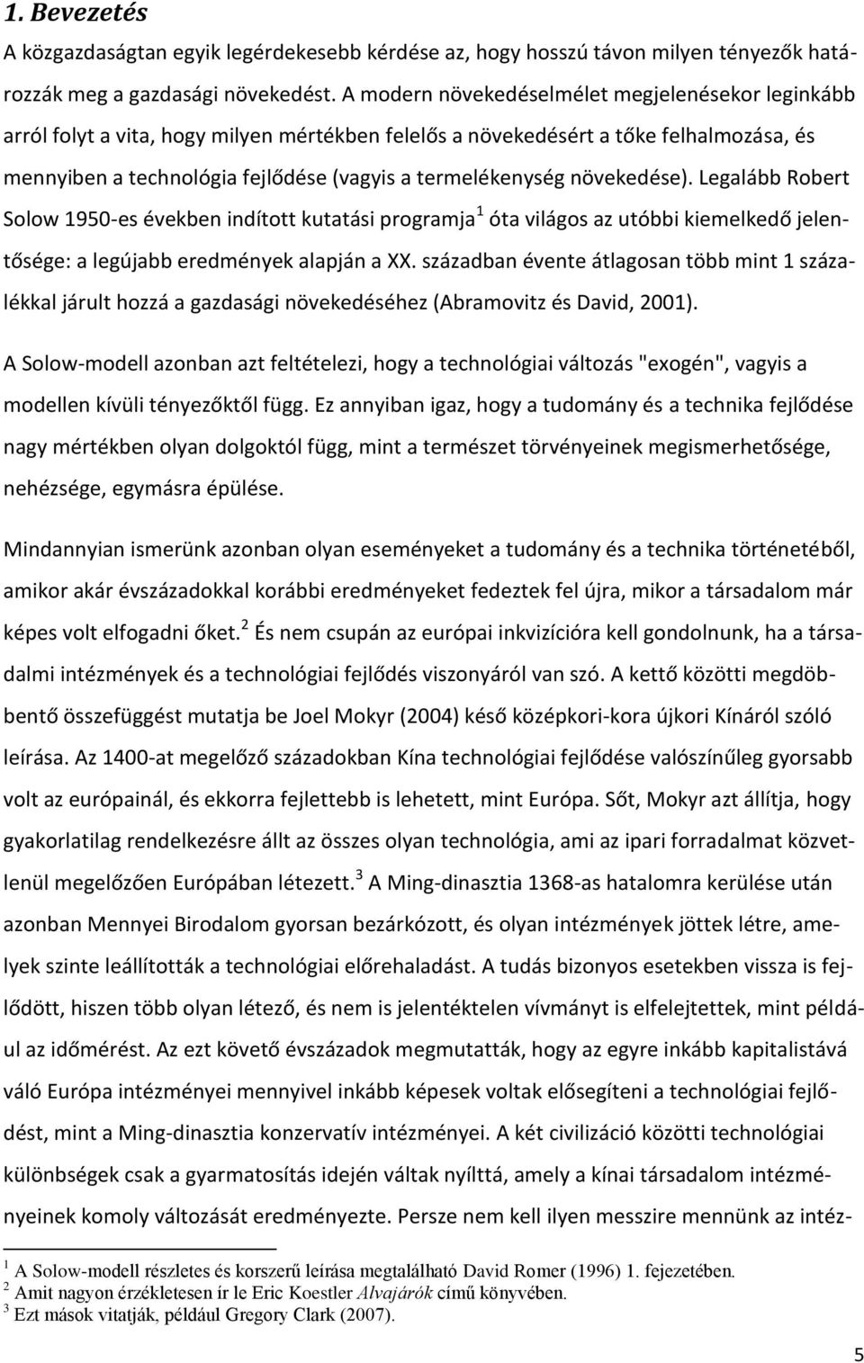 növekedése). Legalább Robert Solow 1950-es években indított kutatási programja 1 óta világos az utóbbi kiemelkedő jelentősége: a legújabb eredmények alapján a XX.