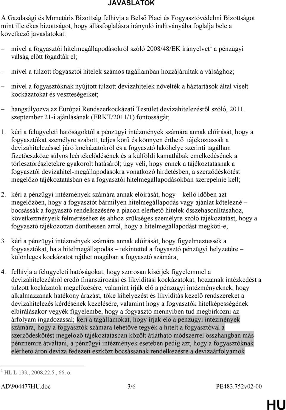 válsághoz; mivel a fogyasztóknak nyújtott túlzott devizahitelek növelték a háztartások által viselt kockázatokat és veszteségeiket; hangsúlyozva az Európai Rendszerkockázati Testület