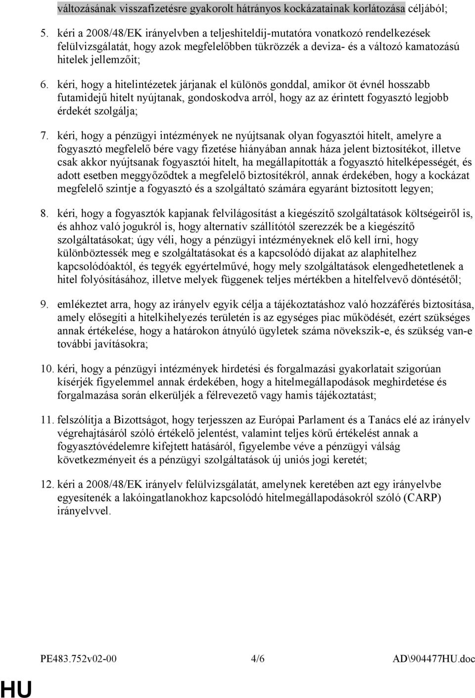 kéri, hogy a hitelintézetek járjanak el különös gonddal, amikor öt évnél hosszabb futamidejű hitelt nyújtanak, gondoskodva arról, hogy az az érintett fogyasztó legjobb érdekét szolgálja; 7.