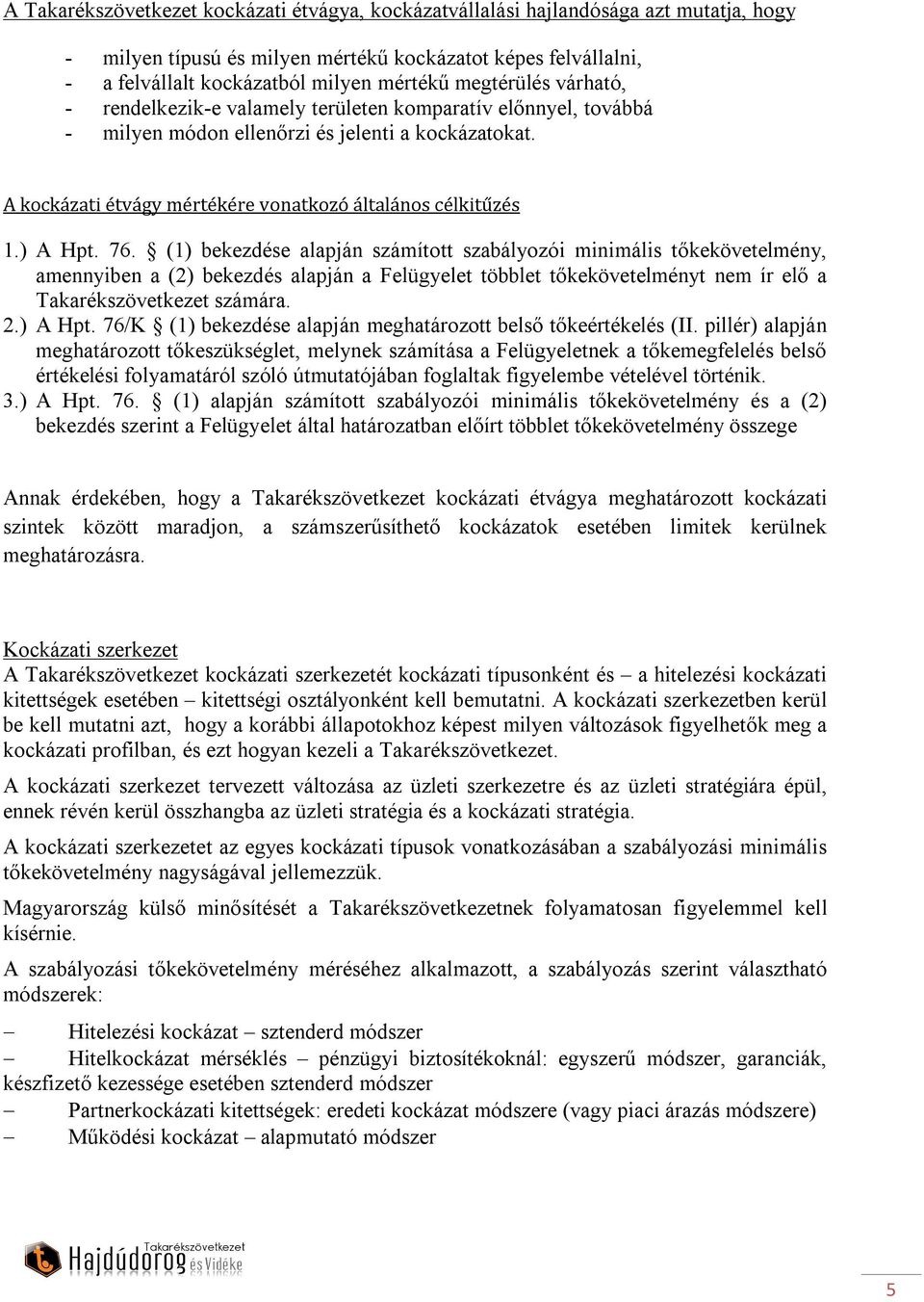 ) A Hpt. 76. (1) bekezdése alapján számított szabályozói minimális tőkekövetelmény, amennyiben a (2) bekezdés alapján a Felügyelet többlet tőkekövetelményt nem ír elő a Takarékszövetkezet számára. 2.