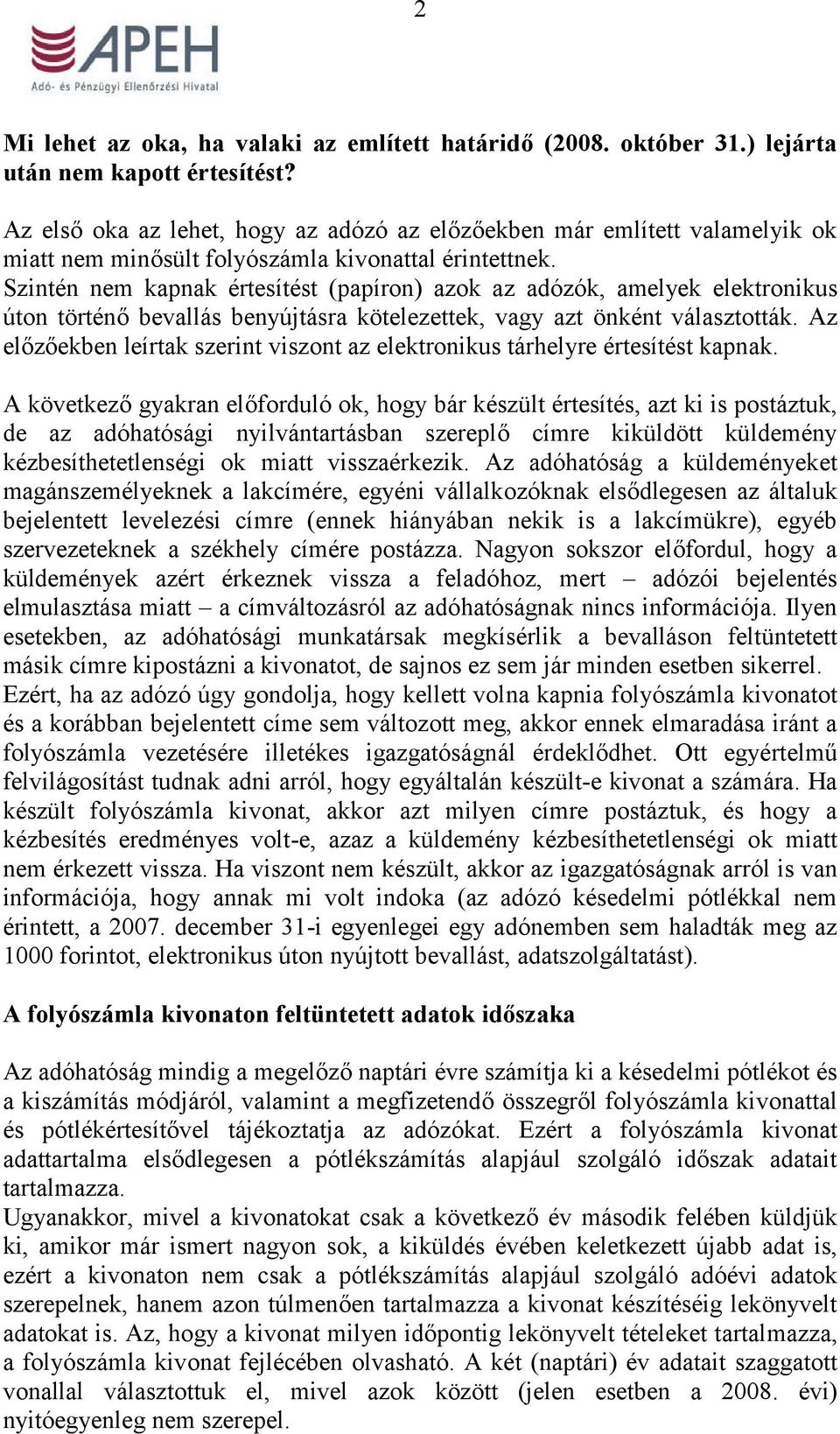 Szintén nem kapnak értesítést (papíron) azok az adózók, amelyek elektronikus úton történő bevallás benyújtásra kötelezettek, vagy azt önként választották.