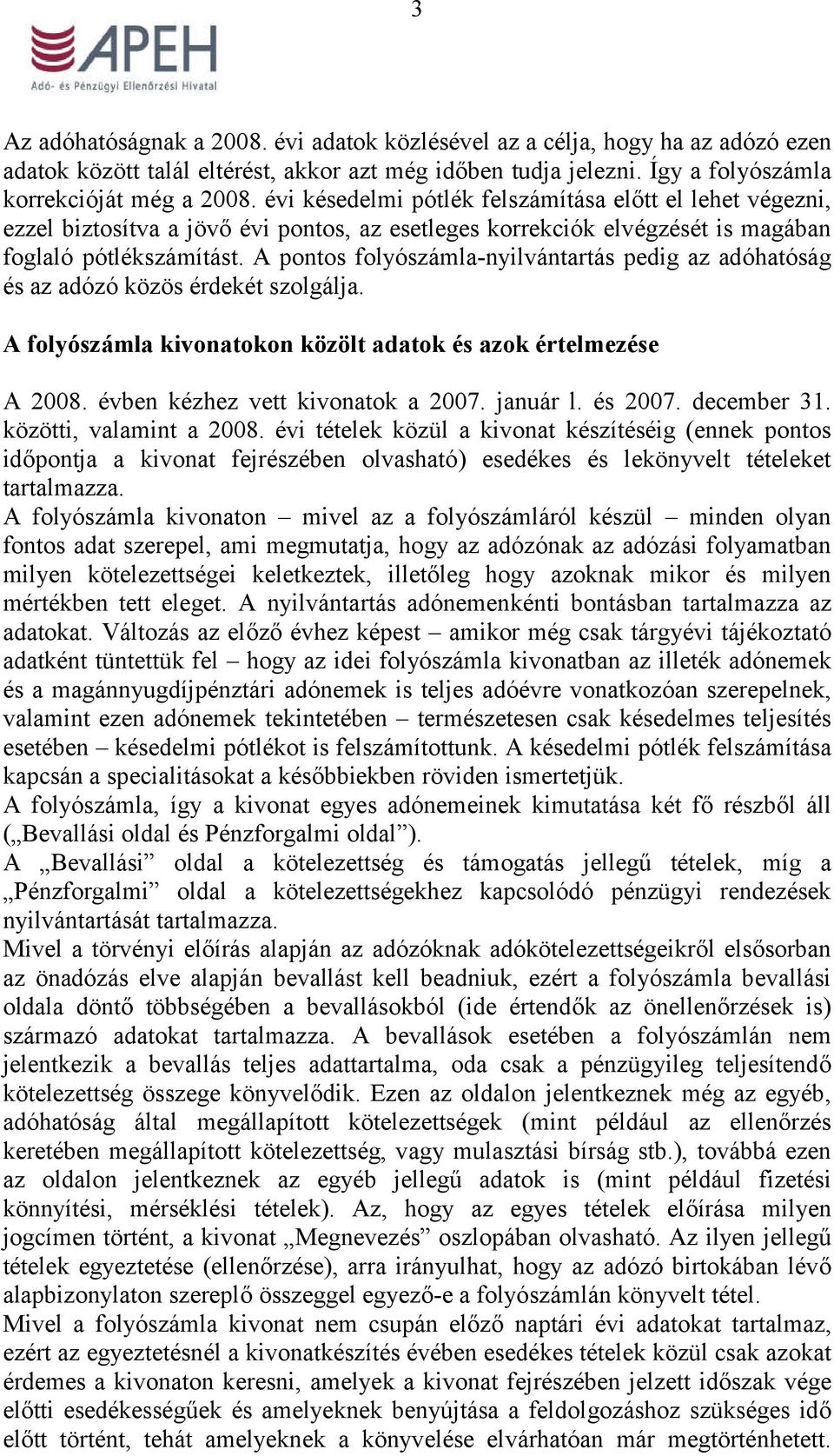 A pontos folyószámla-nyilvántartás pedig az adóhatóság és az adózó közös érdekét szolgálja. A folyószámla kivonatokon közölt adatok és azok értelmezése A 2008. évben kézhez vett kivonatok a 2007.