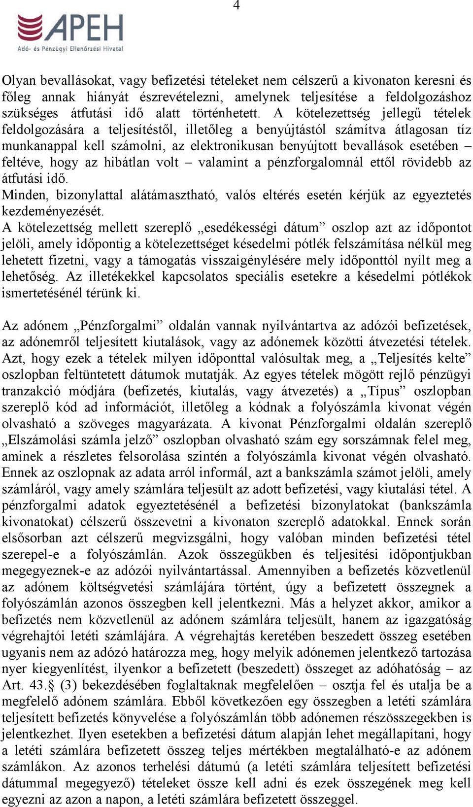 hogy az hibátlan volt valamint a pénzforgalomnál ettől rövidebb az átfutási idő. Minden, bizonylattal alátámasztható, valós eltérés esetén kérjük az egyeztetés kezdeményezését.