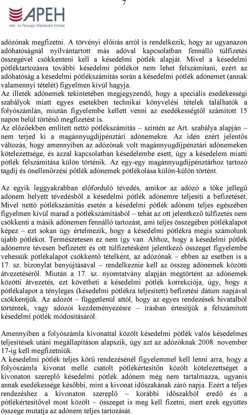 Mivel a késedelmi pótléktartozásra további késedelmi pótlékot nem lehet felszámítani, ezért az adóhatóság a késedelmi pótlékszámítás során a késedelmi pótlék adónemet (annak valamennyi tételét)