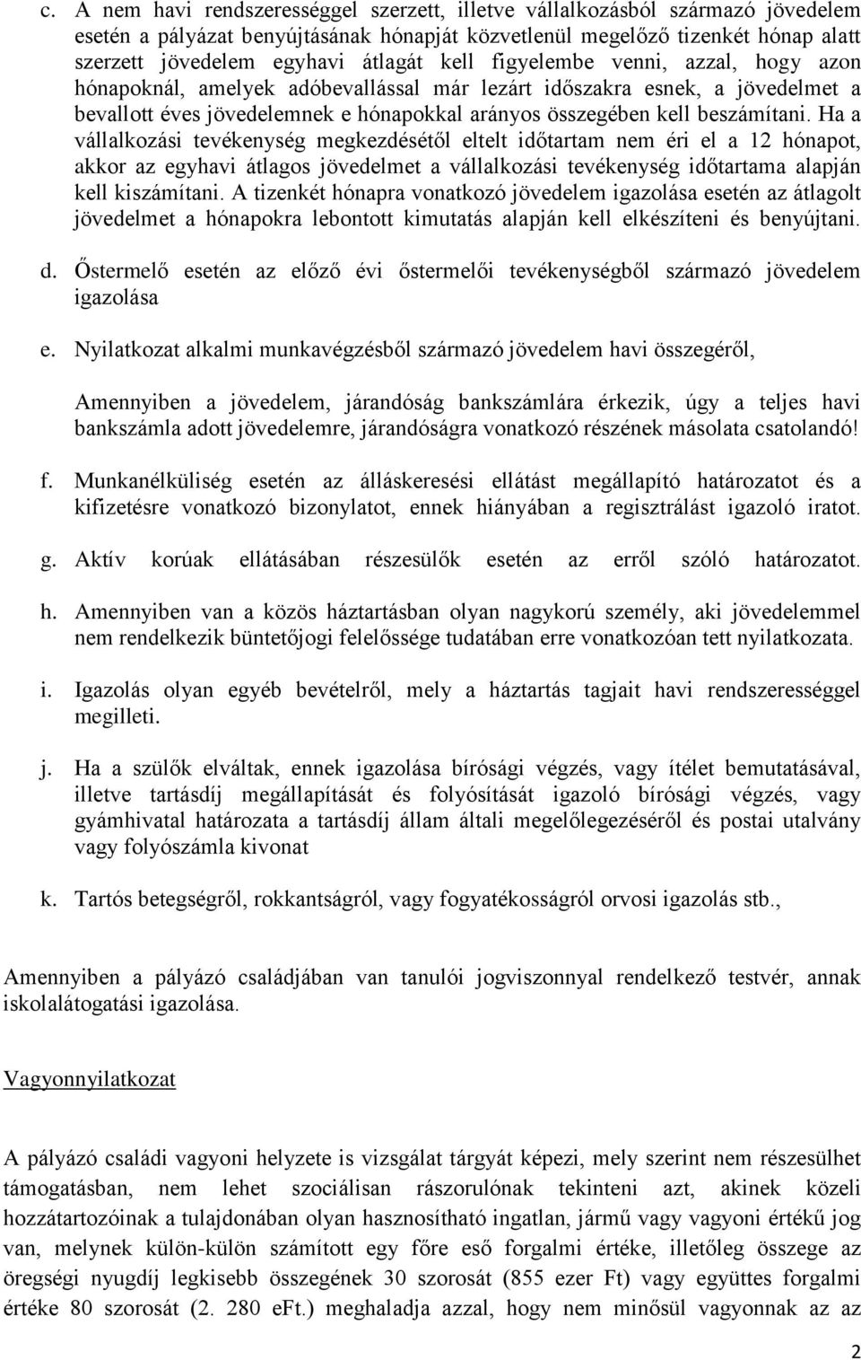 beszámítani. Ha a vállalkozási tevékenység megkezdésétől eltelt időtartam nem éri el a 12 hónapot, akkor az egyhavi átlagos jövedelmet a vállalkozási tevékenység időtartama alapján kell kiszámítani.