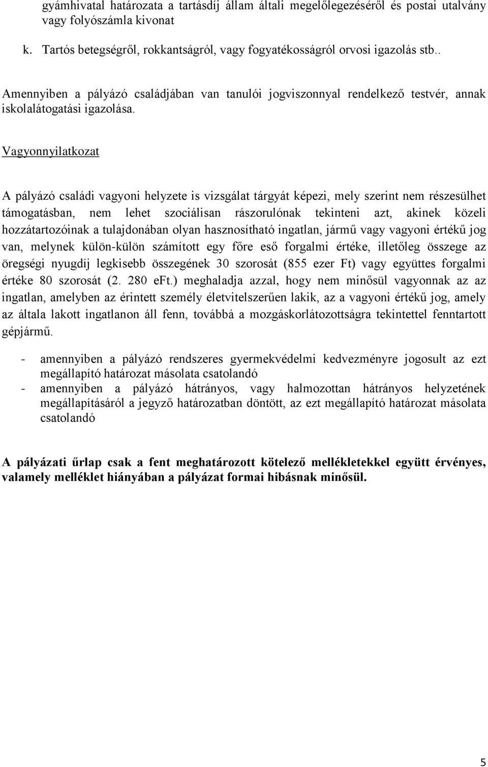 Vagyonnyilatkozat A pályázó családi vagyoni helyzete is vizsgálat tárgyát képezi, mely szerint nem részesülhet támogatásban, nem lehet szociálisan rászorulónak tekinteni azt, akinek közeli