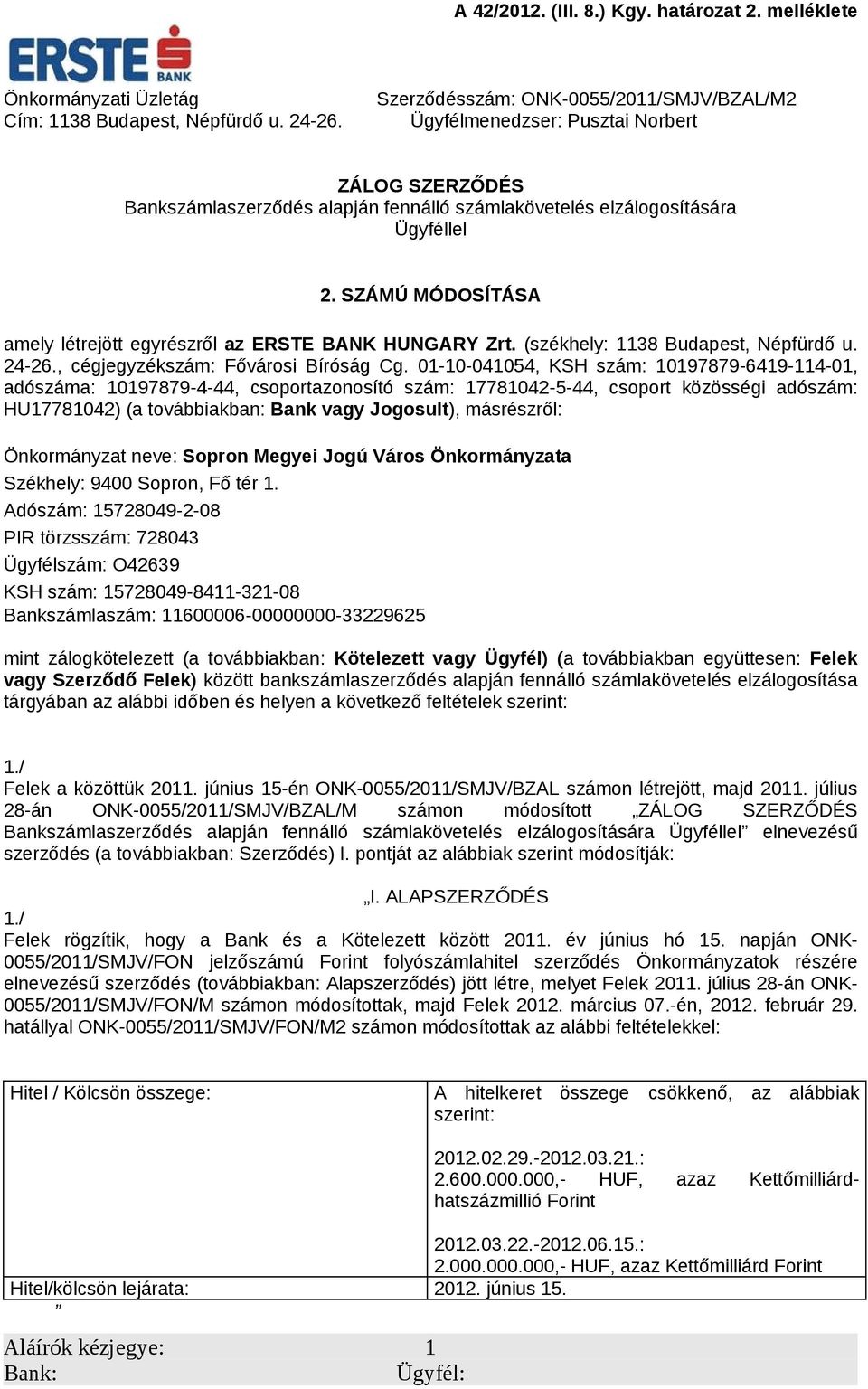 SZÁMÚ MÓDOSÍTÁSA amely létrejött egyrészről az ERSTE BANK HUNGARY Zrt. (székhely: 1138 Budapest, Népfürdő u. 24-26., cégjegyzékszám: Fővárosi Bíróság Cg.