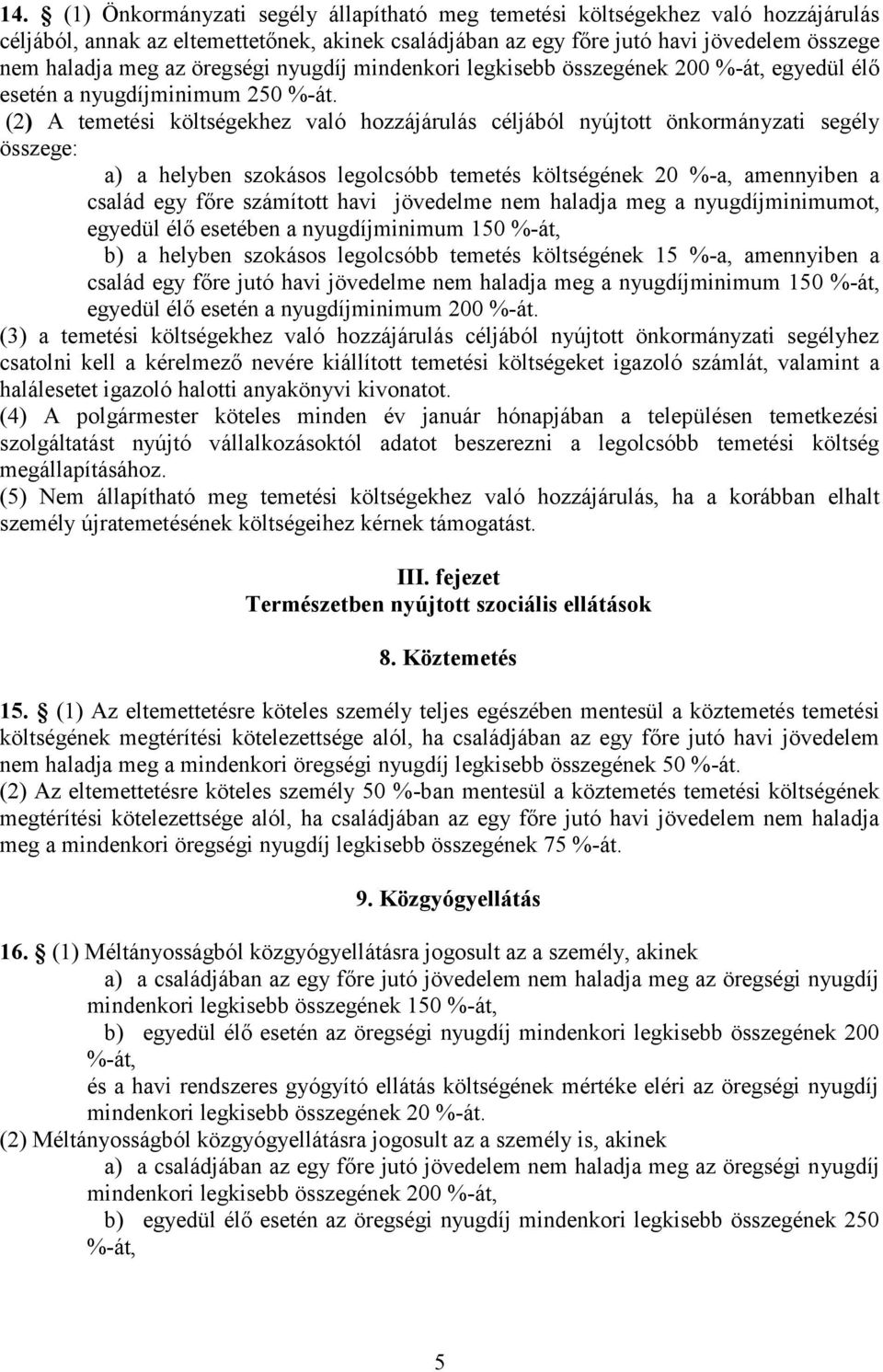 (2) A temetési költségekhez való hozzájárulás céljából nyújtott önkormányzati segély összege: a) a helyben szokásos legolcsóbb temetés költségének 20 %-a, amennyiben a család egy főre számított havi