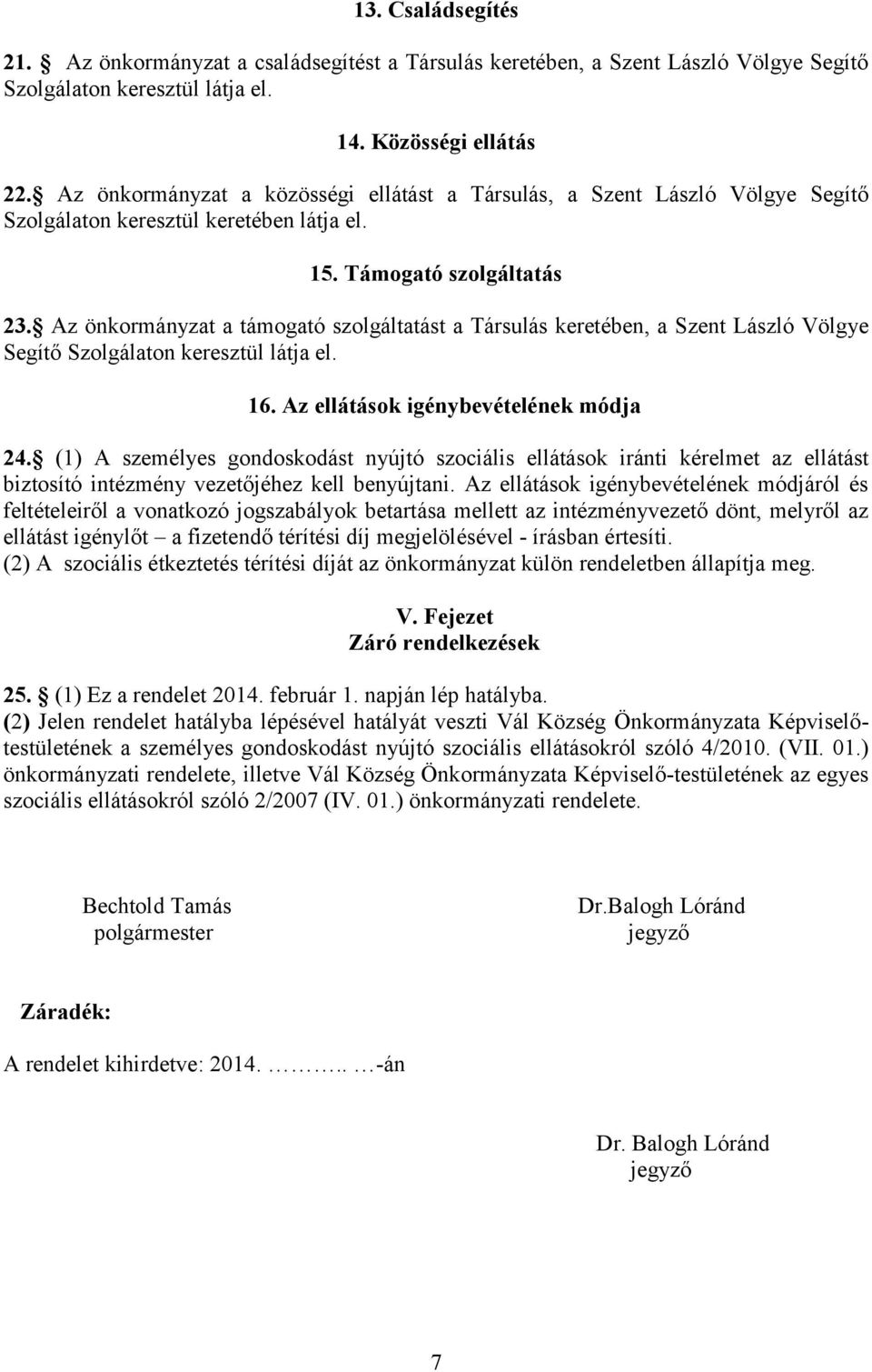 Az önkormányzat a támogató szolgáltatást a Társulás keretében, a Szent László Völgye Segítő Szolgálaton keresztül látja el. 16. Az ellátások igénybevételének módja 24.