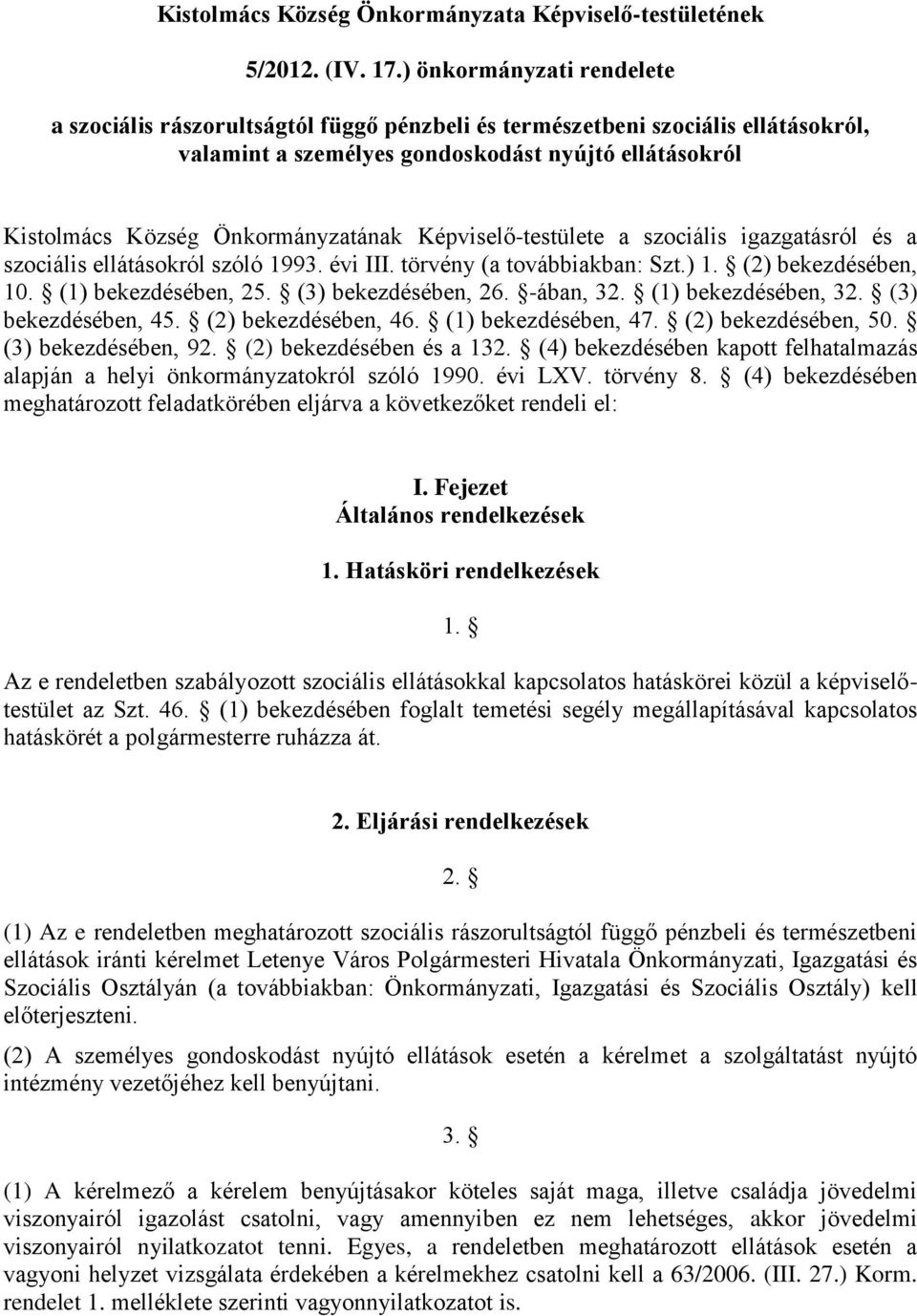 Képviselő-testülete a szociális igazgatásról és a szociális ellátásokról szóló 1993. évi III. törvény (a továbbiakban: Szt.) 1. (2) bekezdésében, 10. (1) bekezdésében, 25. (3) bekezdésében, 26.