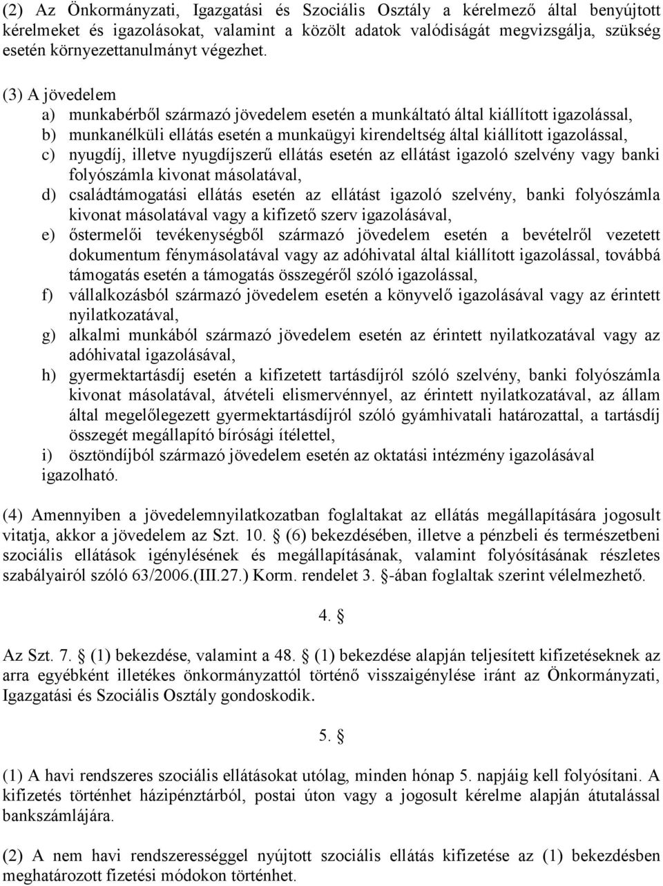 (3) A jövedelem a) munkabérből származó jövedelem esetén a munkáltató által kiállított igazolással, b) munkanélküli ellátás esetén a munkaügyi kirendeltség által kiállított igazolással, c) nyugdíj,