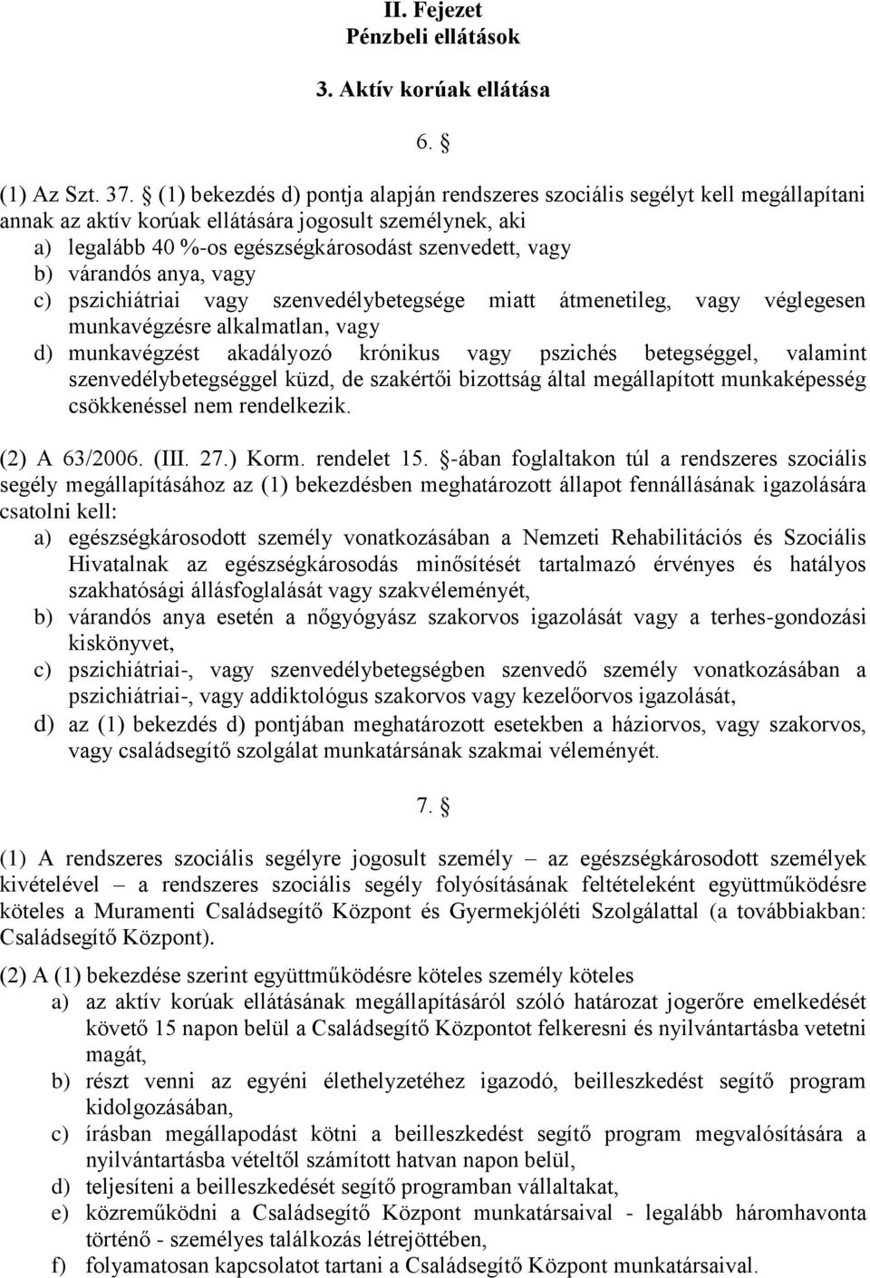 várandós anya, vagy c) pszichiátriai vagy szenvedélybetegsége miatt átmenetileg, vagy véglegesen munkavégzésre alkalmatlan, vagy d) munkavégzést akadályozó krónikus vagy pszichés betegséggel,