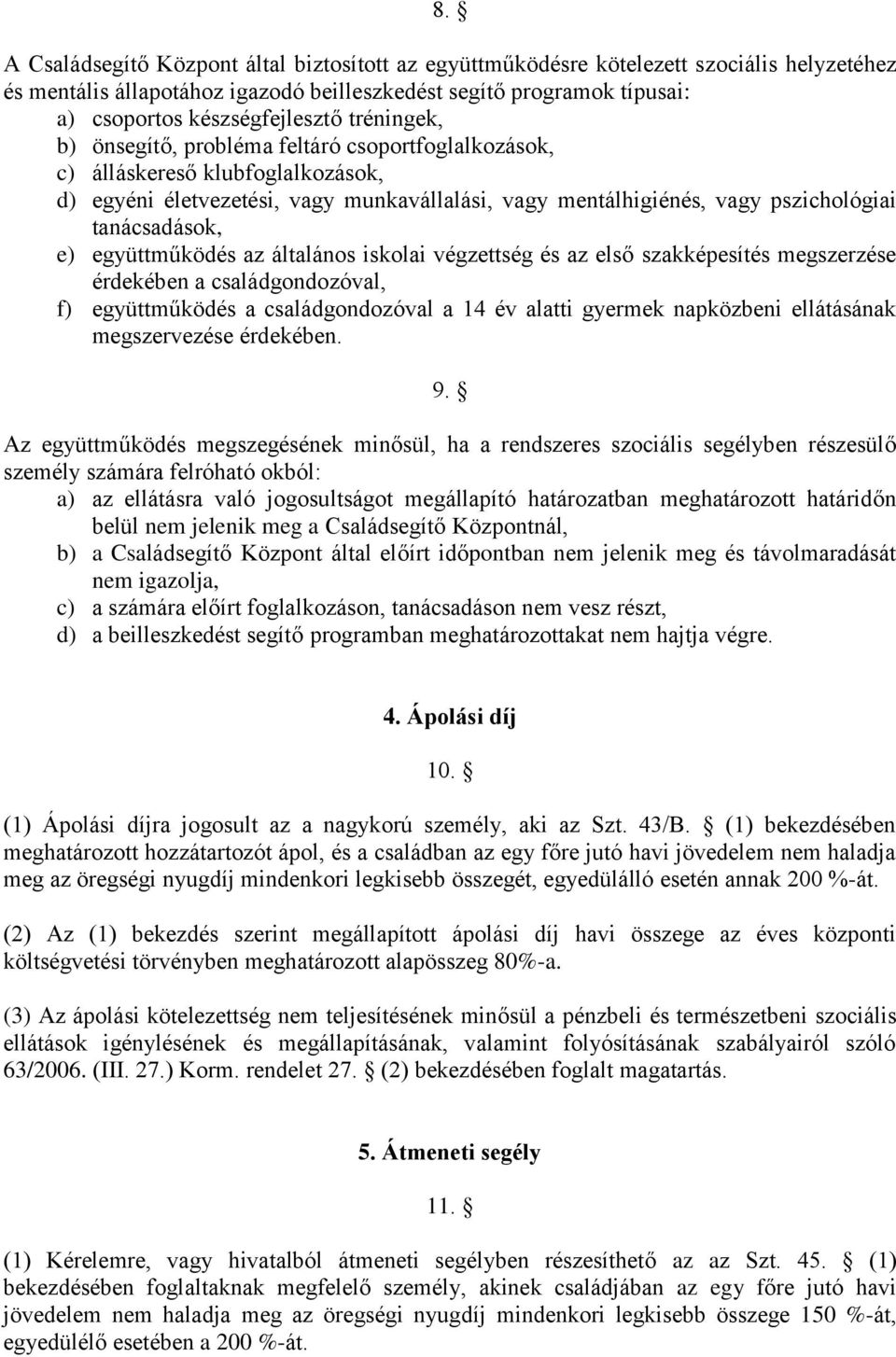 együttműködés az általános iskolai végzettség és az első szakképesítés megszerzése érdekében a családgondozóval, f) együttműködés a családgondozóval a 14 év alatti gyermek napközbeni ellátásának