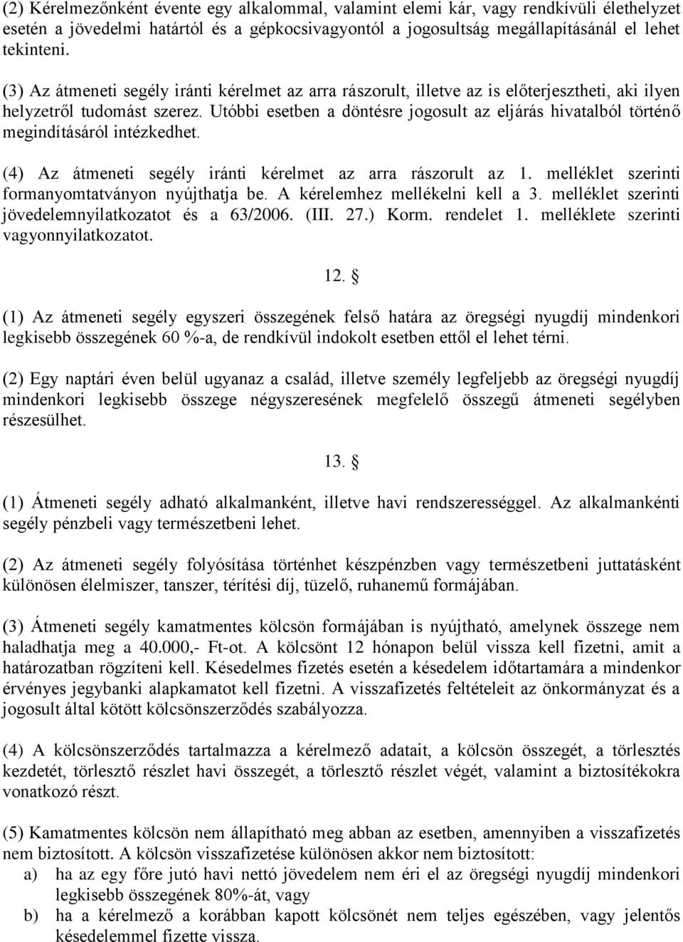 Utóbbi esetben a döntésre jogosult az eljárás hivatalból történő megindításáról intézkedhet. (4) Az átmeneti segély iránti kérelmet az arra rászorult az 1.