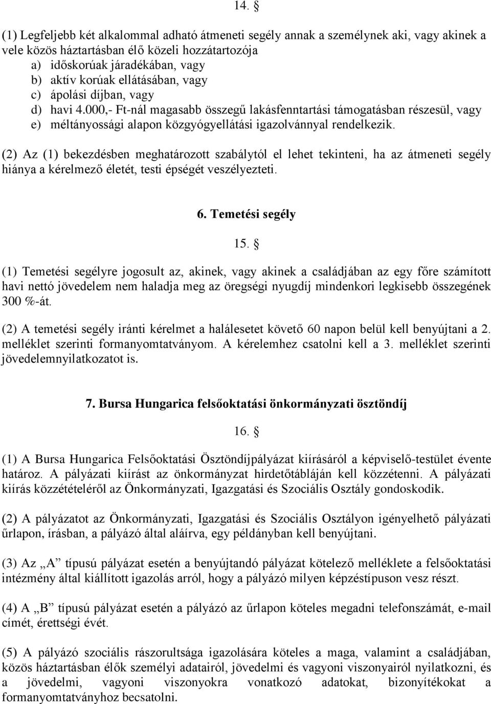 (2) Az (1) bekezdésben meghatározott szabálytól el lehet tekinteni, ha az átmeneti segély hiánya a kérelmező életét, testi épségét veszélyezteti. 6. Temetési segély 15.