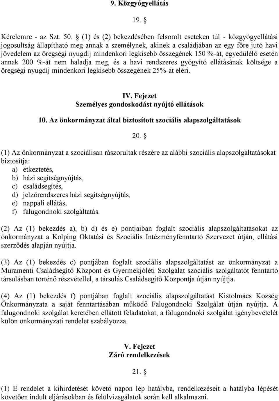 legkisebb összegének 150 %-át, egyedülélő esetén annak 200 %-át nem haladja meg, és a havi rendszeres gyógyító ellátásának költsége a öregségi nyugdíj mindenkori legkisebb összegének 25%-át eléri. IV.