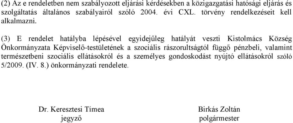 (3) E rendelet hatályba lépésével egyidejűleg hatályát veszti Kistolmács Község Önkormányzata Képviselő-testületének a szociális