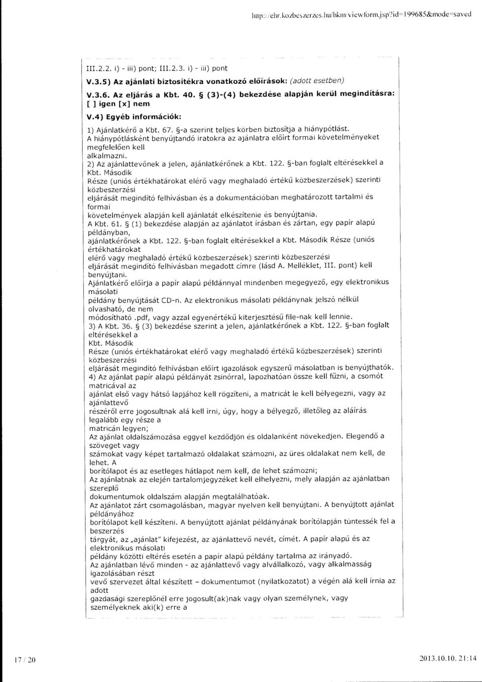 A hiánypótásként benyújtandó iratokra az ajánatra eőírt formai követeményeket megfeeően ke akamazni. 2) Az ajánattevőnek a jeen, ajánatkérőnek a Kbt. 122. -ban fogat etérésekke a Kbt.