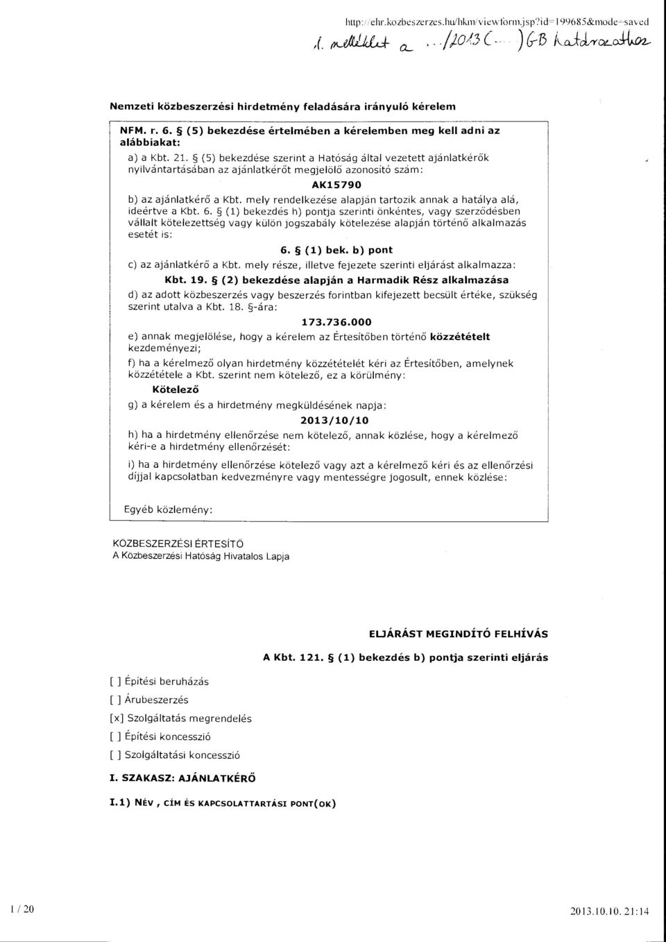 (5) bekezdéseszerint a Hatóság áta vezetett ajánatkérők nyivántartásában az ajánatkérőt megjeöő azonosító szám: AK15790 b) az ajánatkérő a Kbt.