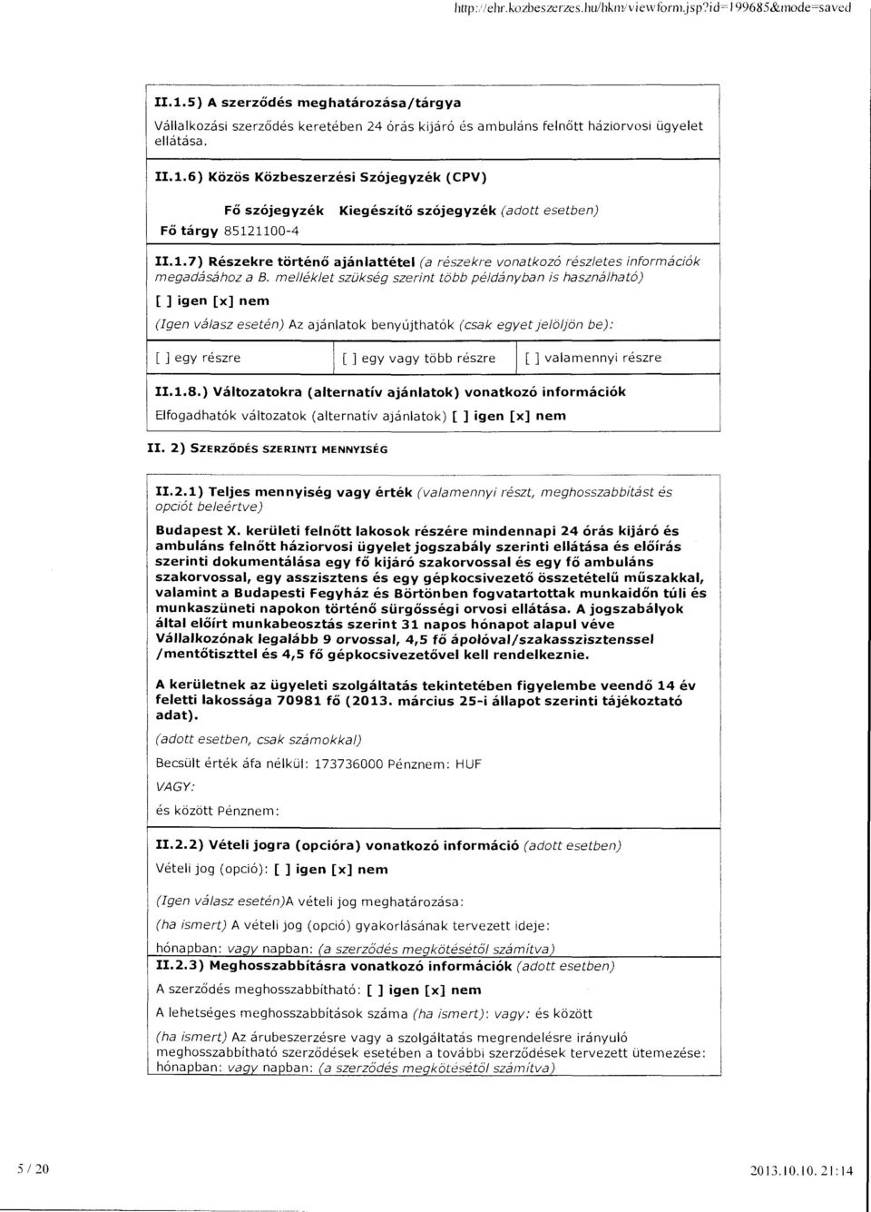 6) Közös Közbeszerzési Szájegyzék (CPV) Fő szájegyzék Fő tárgy 85121100-4 Kiegészítő szájegyzék (adott esetben) II.1.7) Részekre történő ajánattéte (a részekre vonatkozó részetes információk megadásához a B.