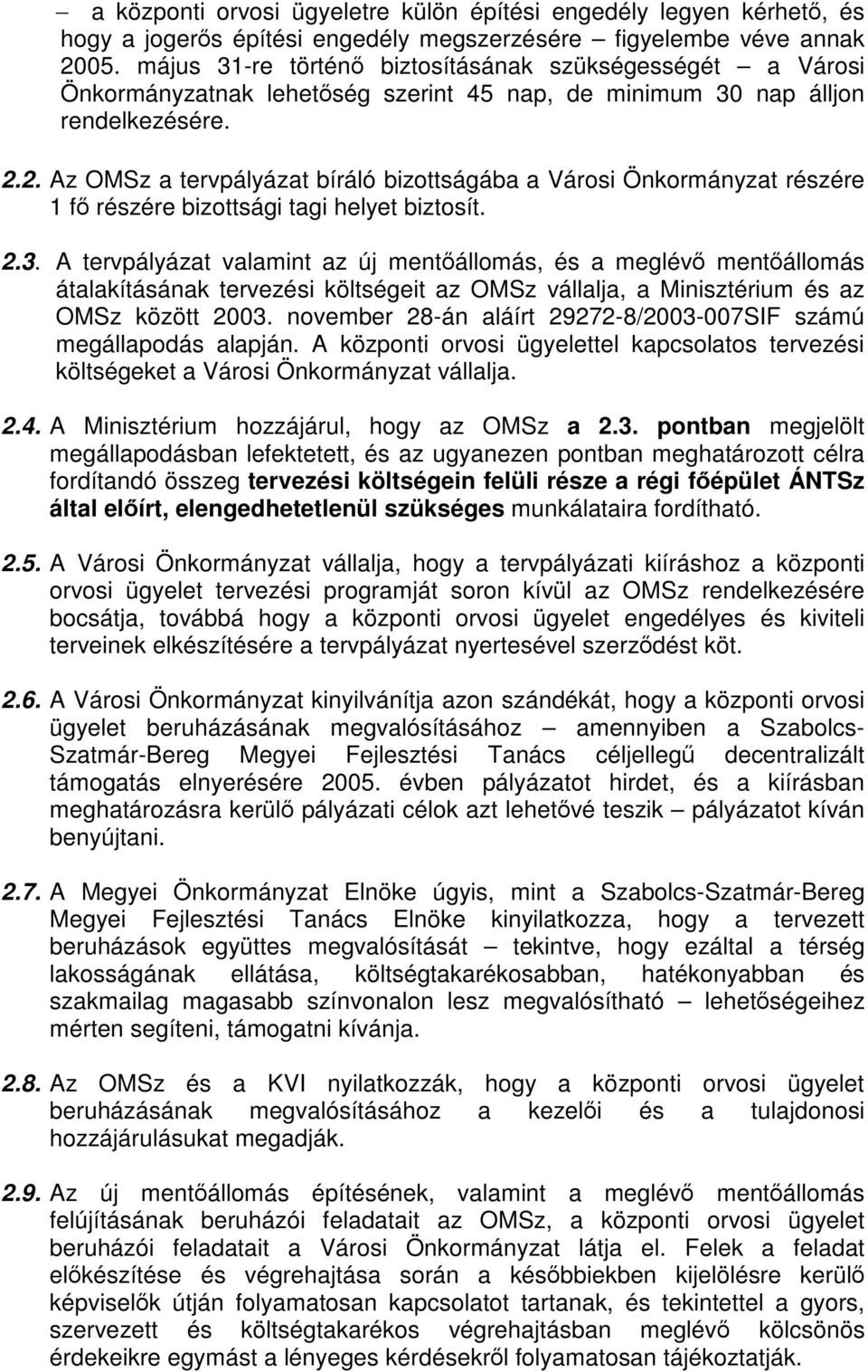 2. Az OMSz a tervpályázat bíráló bizottságába a Városi Önkormányzat részére 1 fő részére bizottsági tagi helyet biztosít. 2.3.