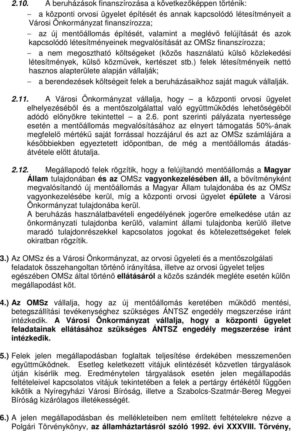 közművek, kertészet stb.) felek létesítményeik nettó hasznos alapterülete alapján vállalják; a berendezések költségeit felek a beruházásaikhoz saját maguk vállalják. 2.11.