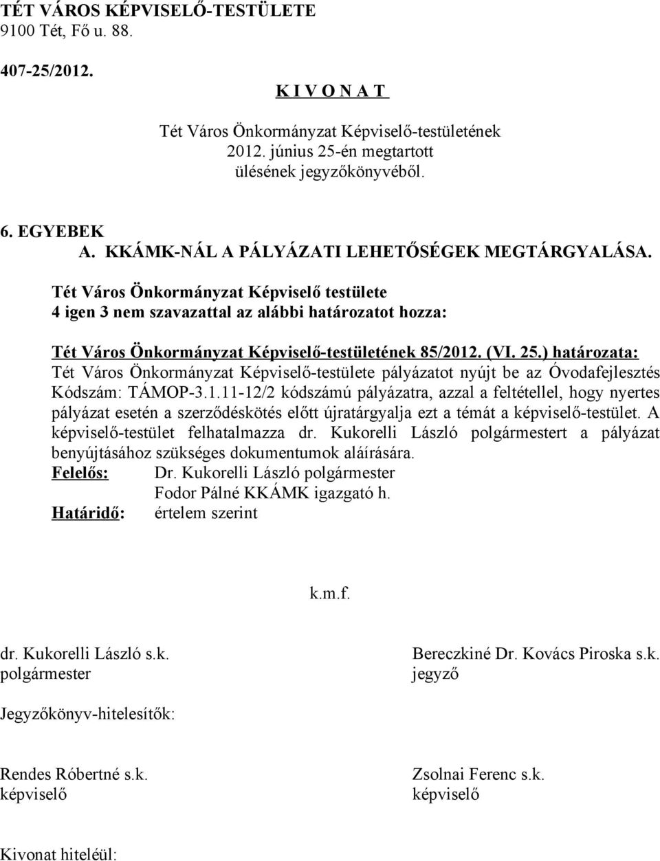 11-12/2 kódszámú pályázatra, azzal a feltétellel, hogy nyertes pályázat esetén a szerződéskötés előtt újratárgyalja ezt a témát a -testület.