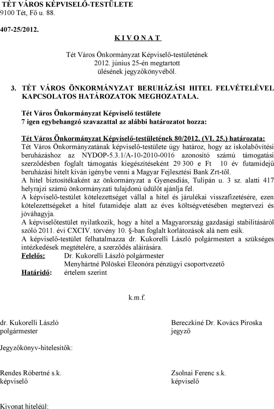 1/A-10-2010-0016 azonosító számú támogatási szerződésben foglalt támogatás kiegészítéseként 29 300 e Ft 10 év futamidejű beruházási hitelt kíván igénybe venni a Magyar Fejlesztési Bank Zrt-től.