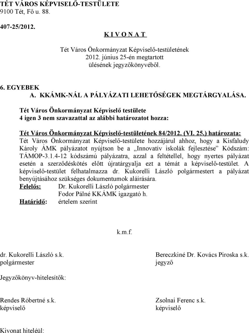 Kódszám: TÁMOP-3.1.4-12 kódszámú pályázatra, azzal a feltétellel, hogy nyertes pályázat esetén a szerződéskötés előtt újratárgyalja ezt a témát a -testület.