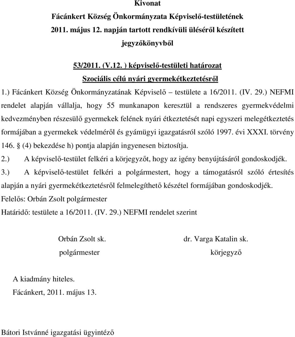 gyermekek védelméről és gyámügyi igazgatásról szóló 1997. évi XXXI. törvény 146. (4) bekezdése h) pontja alapján ingyenesen biztosítja. 2.