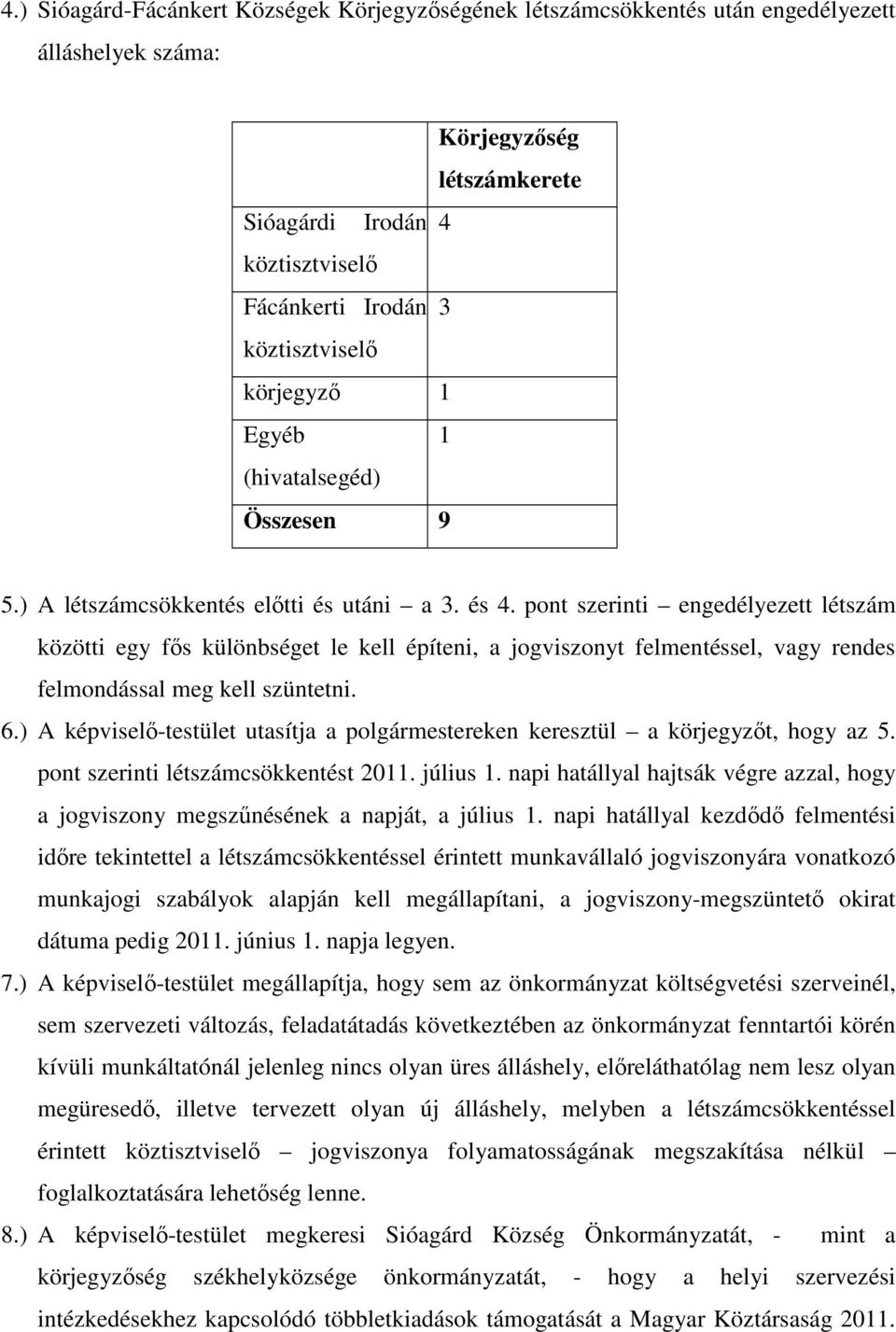 pont szerinti engedélyezett létszám közötti egy fős különbséget le kell építeni, a jogviszonyt felmentéssel, vagy rendes felmondással meg kell szüntetni. 6.