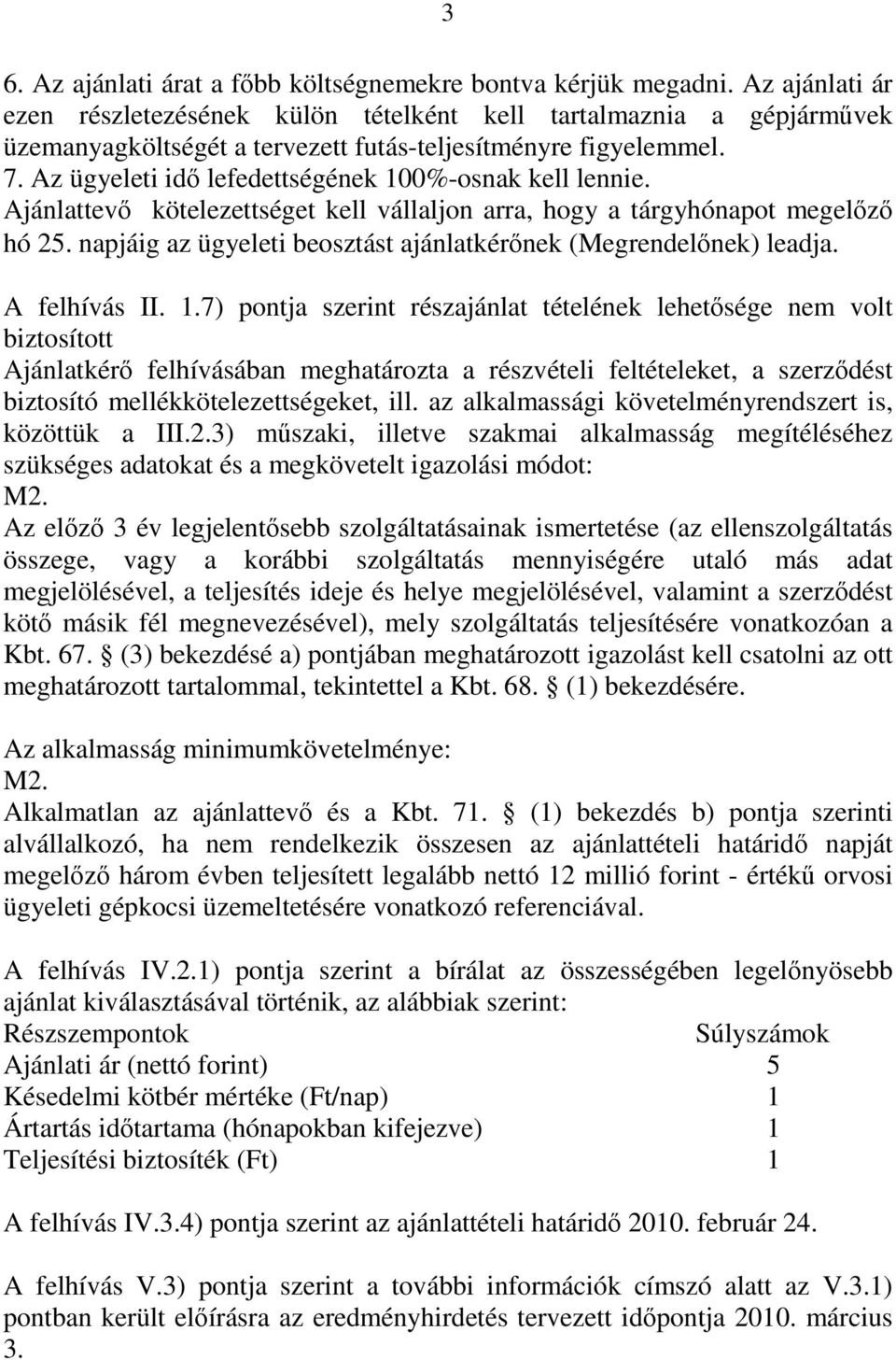 Az ügyeleti idő lefedettségének 100%-osnak kell lennie. Ajánlattevő kötelezettséget kell vállaljon arra, hogy a tárgyhónapot megelőző hó 25.