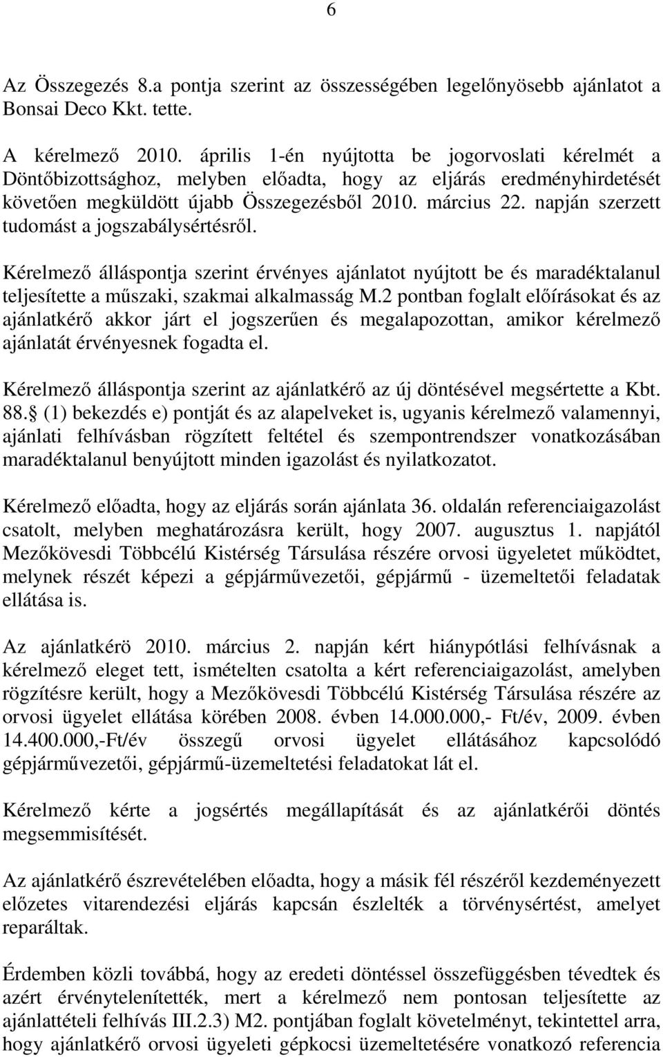 napján szerzett tudomást a jogszabálysértésről. Kérelmező álláspontja szerint érvényes ajánlatot nyújtott be és maradéktalanul teljesítette a műszaki, szakmai alkalmasság M.