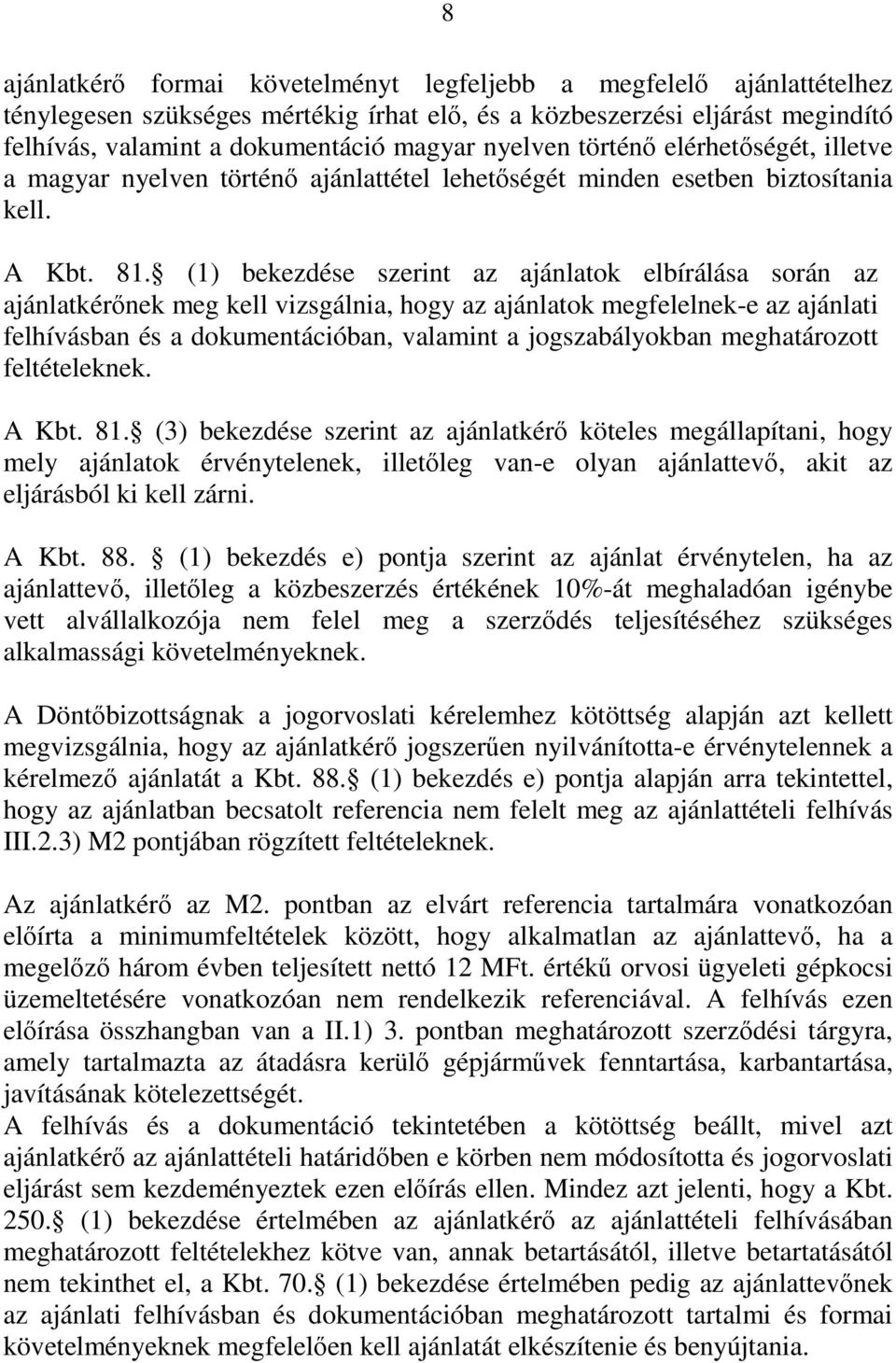 (1) bekezdése szerint az ajánlatok elbírálása során az ajánlatkérőnek meg kell vizsgálnia, hogy az ajánlatok megfelelnek-e az ajánlati felhívásban és a dokumentációban, valamint a jogszabályokban