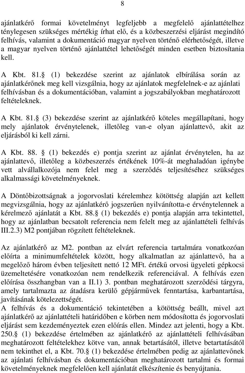 (1) bekezdése szerint az ajánlatok elbírálása során az ajánlatkérőnek meg kell vizsgálnia, hogy az ajánlatok megfelelnek-e az ajánlati felhívásban és a dokumentációban, valamint a jogszabályokban