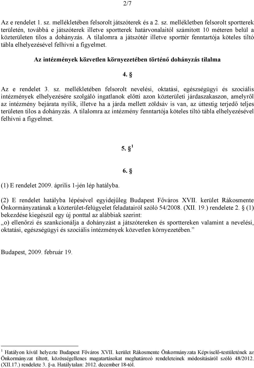 mellékletében felsorolt nevelési, oktatási, egészségügyi és szociális intézmények elhelyezésére szolgáló ingatlanok előtti azon közterületi járdaszakaszon, amelyről az intézmény bejárata nyílik,