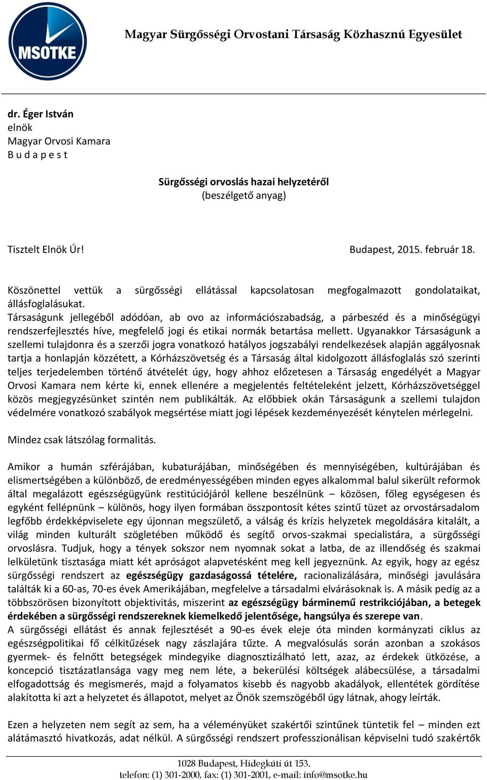 Társaságunk jellegéből adódóan, ab ovo az információszabadság, a párbeszéd és a minőségügyi rendszerfejlesztés híve, megfelelő jogi és etikai normák betartása mellett.